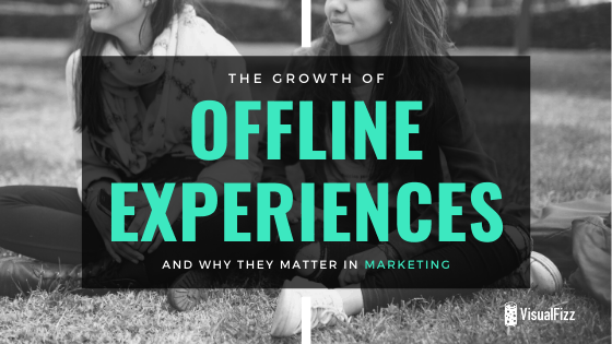 growth of offline experiences in marketing visualfizz
