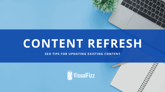 content refresh strategy by visualfizz content agency chicago