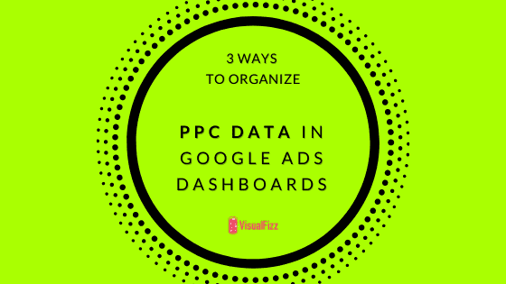 3 Ways to Organize PPC Data in Google Ads Dashboards cover image